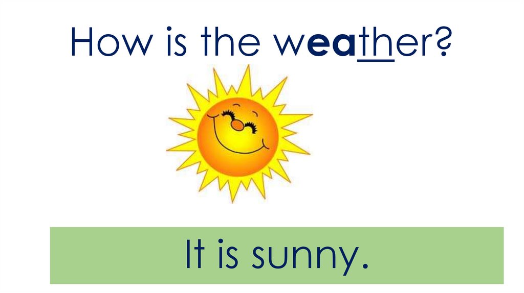 It is sunny now. The weather was Sunny yesterday. It is Sunny. It is Sunny стих. What was the weather like yesterday.