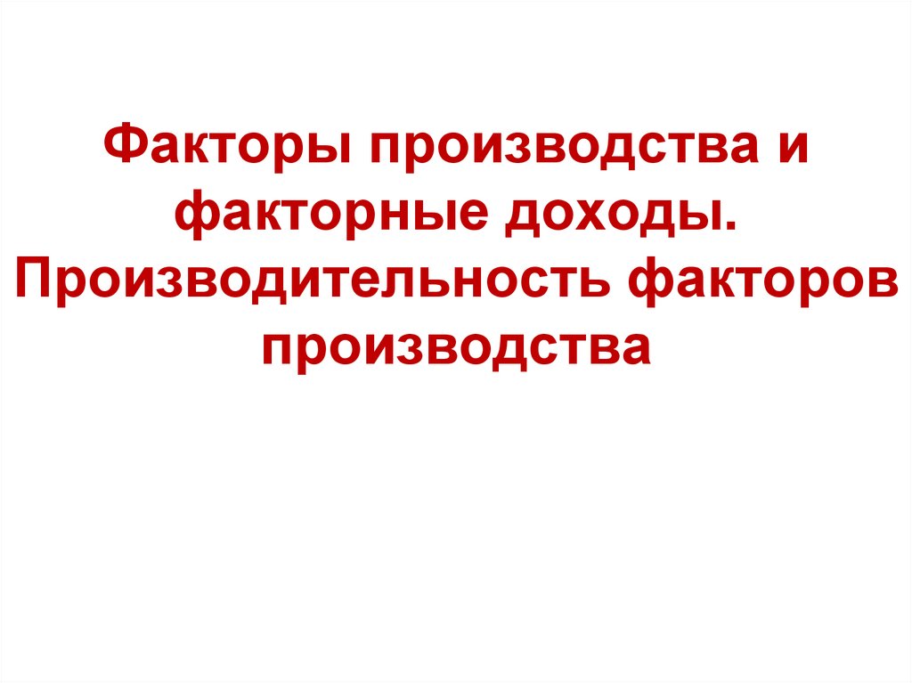 Факторы производства и факторные доходы. Производительность факторов производства