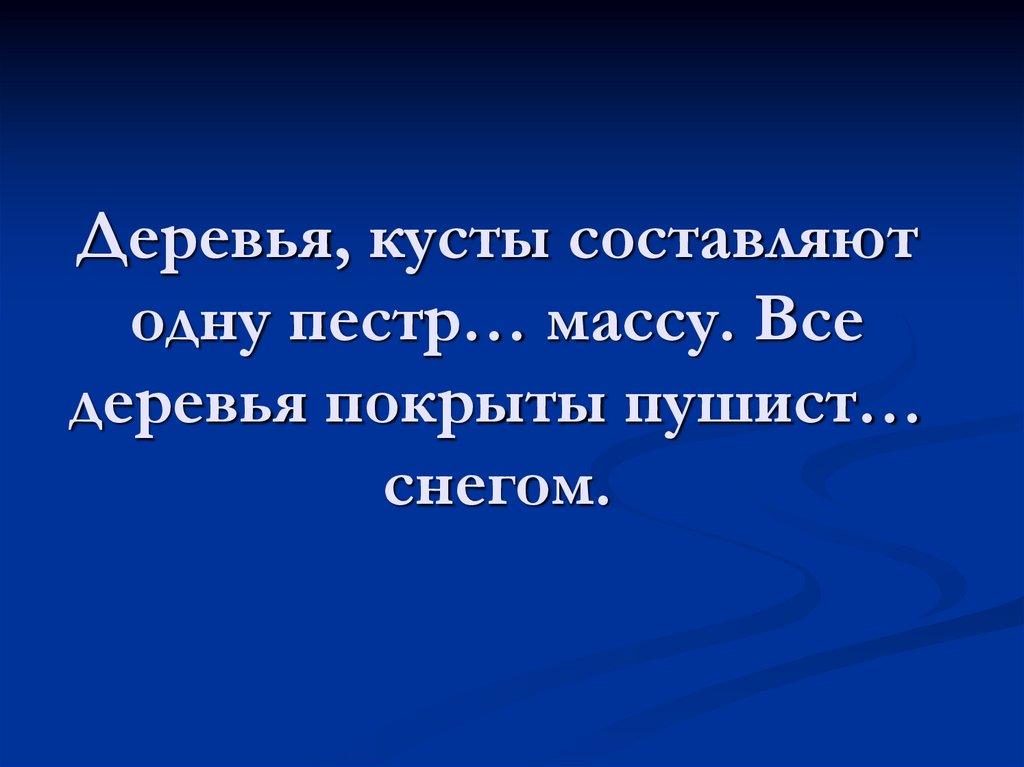 Деревья, кусты составляют одну пестр… массу. Все деревья покрыты пушист… снегом.