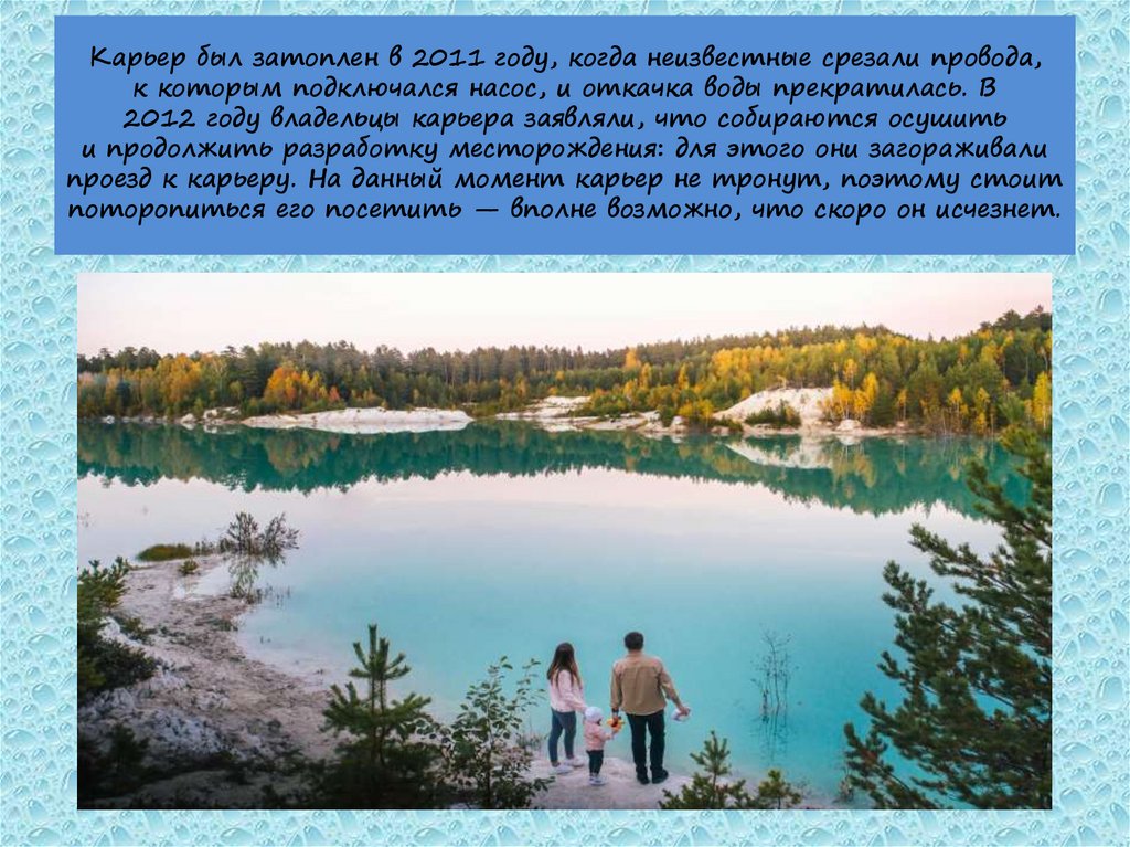Карьер был затоплен в 2011 году, когда неизвестные срезали провода, к которым подключался насос, и откачка воды прекратилась. В