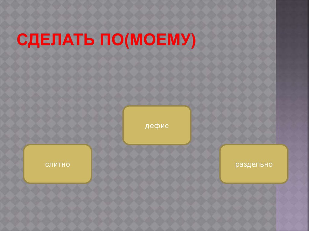 Сделать по(моему)