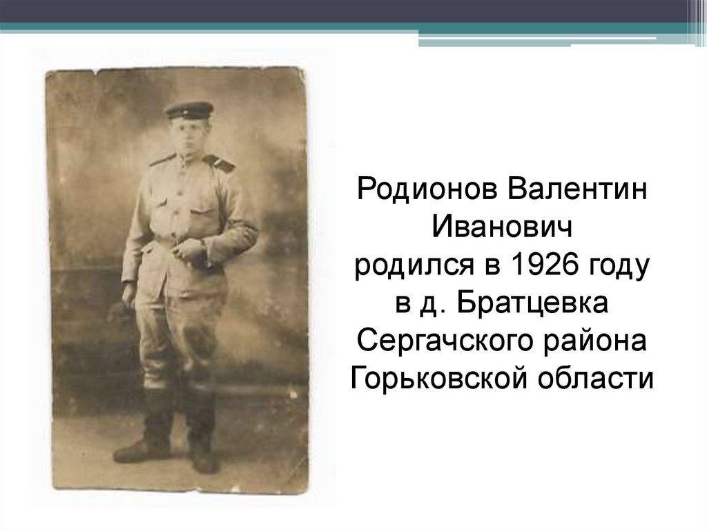 Родионов Валентин Иванович родился в 1926 году в д. Братцевка Сергачского района Горьковской области