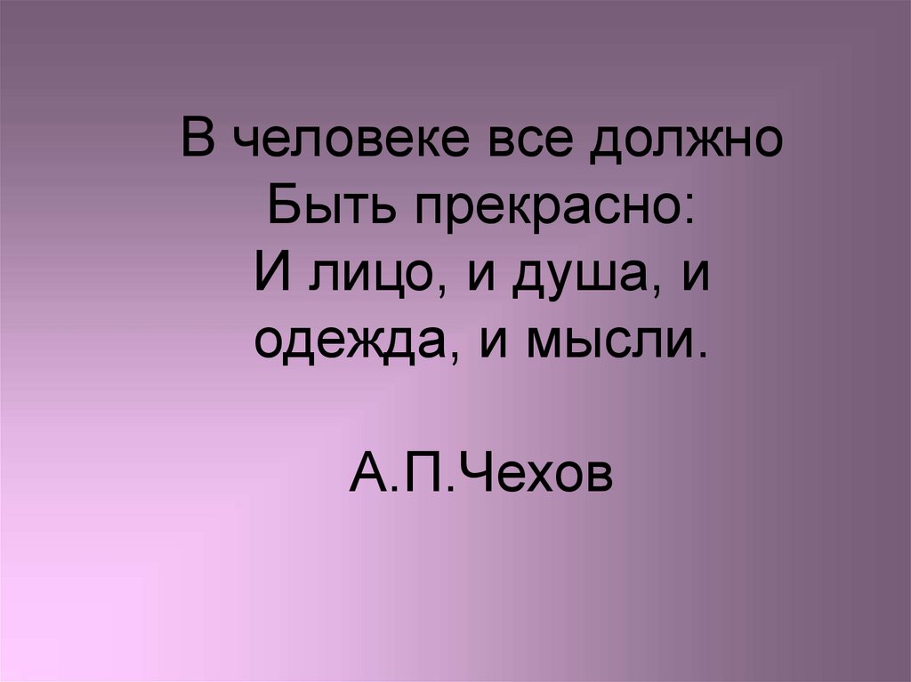 В человеке все должно быть прекрасно чехов. В человеке всё должно быть прекрасно и лицо и одежда. В человеке всё должно быть прекрасно и лицо. Язык одежда мыслей. Лицо души.