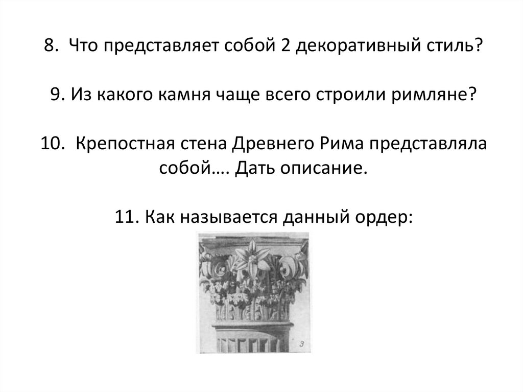 8. Что представляет собой 2 декоративный стиль? 9. Из какого камня чаще всего строили римляне? 10. Крепостная стена Древнего