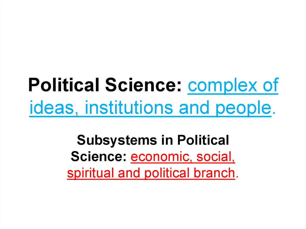 Political Science: complex of ideas, institutions and people.