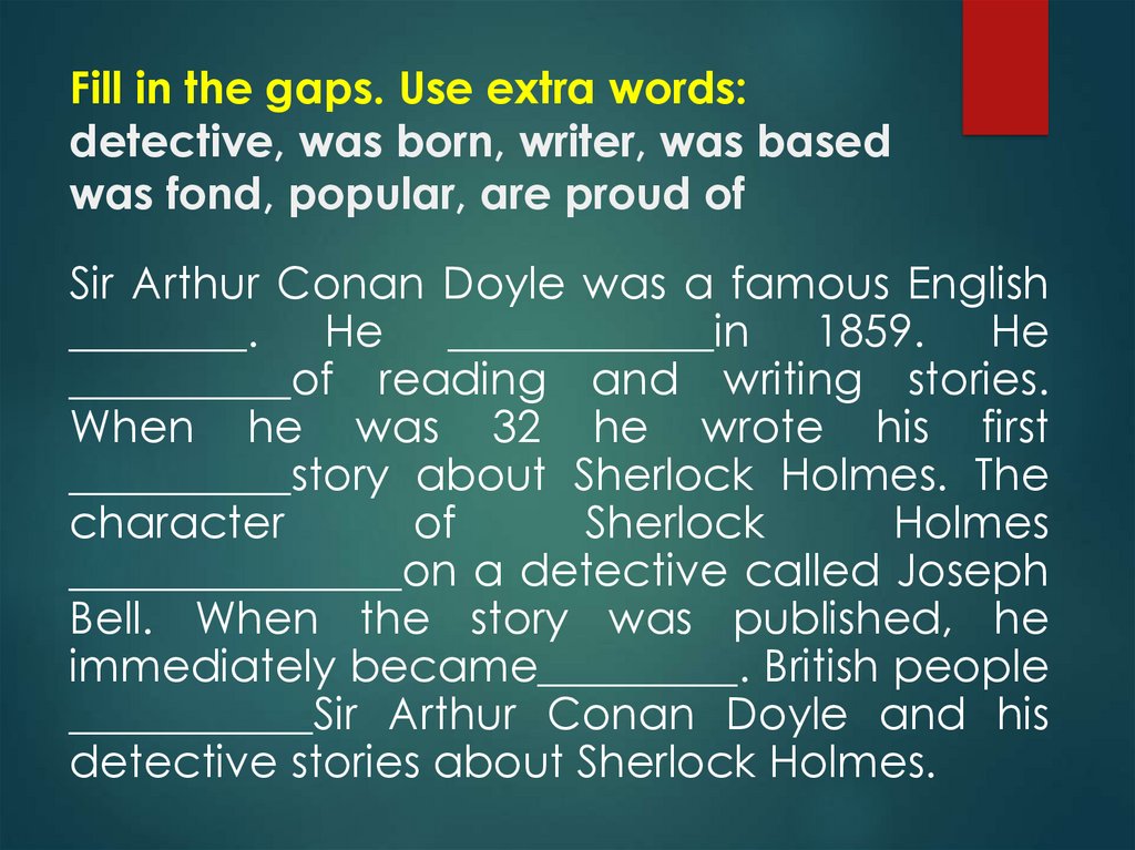 Fill in the gaps. Use extra words: detective, was born, writer, was based was fond, popular, are proud of