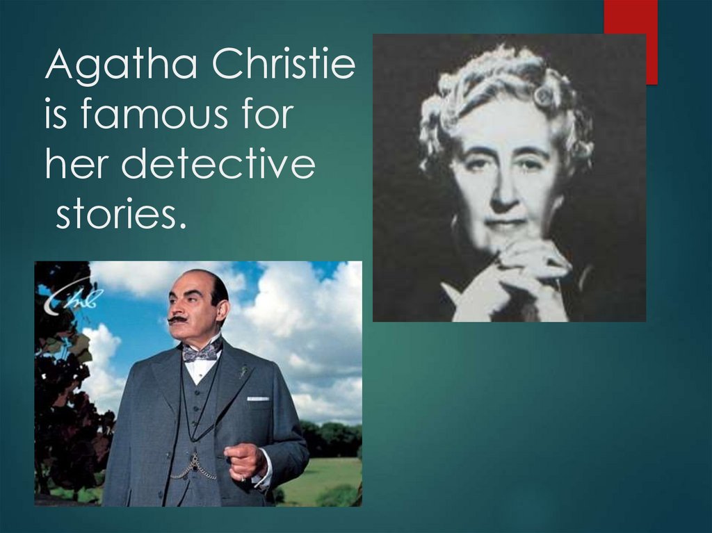 Agatha Christie is famous for her detective stories.