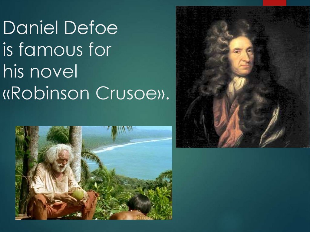Daniel Defoe is famous for his novel «Robinson Crusoe».