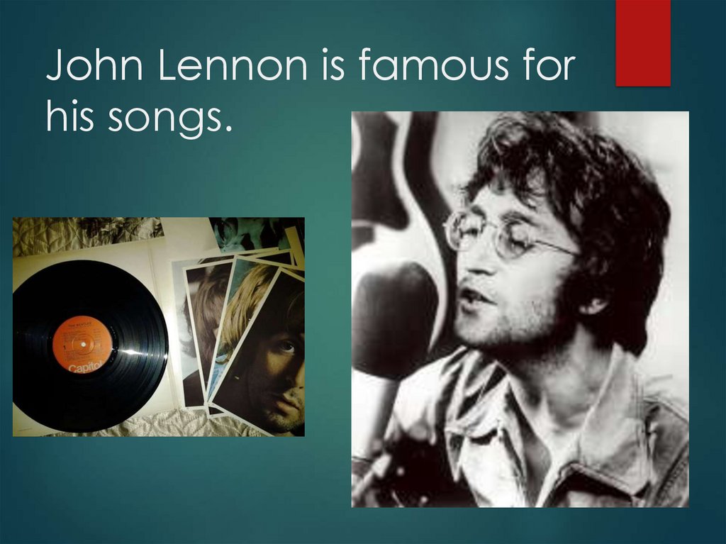 John Lennon is famous for his songs.