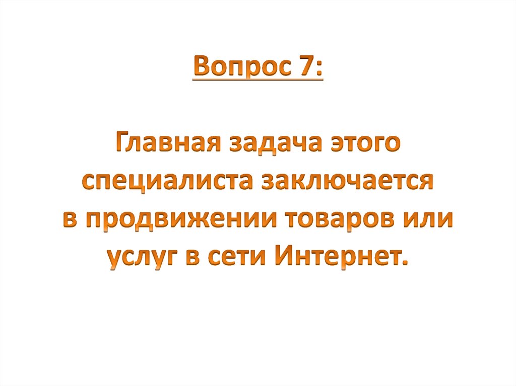 Вопрос 7: Главная задача этого специалиста заключается в продвижении товаров или услуг в сети Интернет.