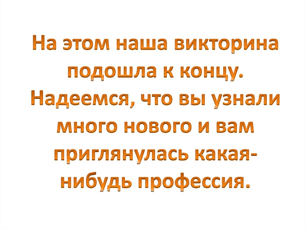 На этом наша викторина подошла к концу. Надеемся, что вы узнали много нового и вам приглянулась какая-нибудь профессия.