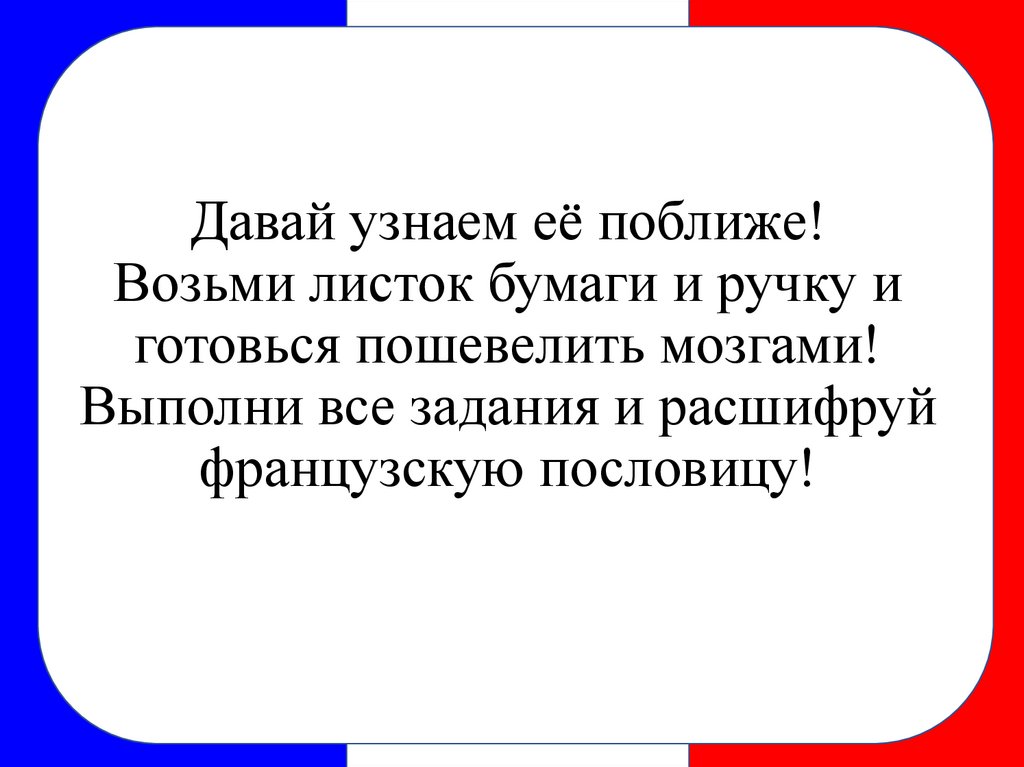Давай узнаем её поближе! Возьми листок бумаги и ручку и готовься пошевелить мозгами! Выполни все задания и расшифруй