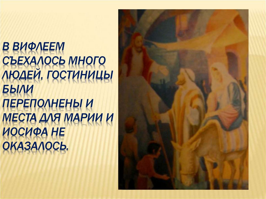 В Вифлеем съехалось много людей, гостиницы были переполнены и места для Марии и Иосифа не оказалось.