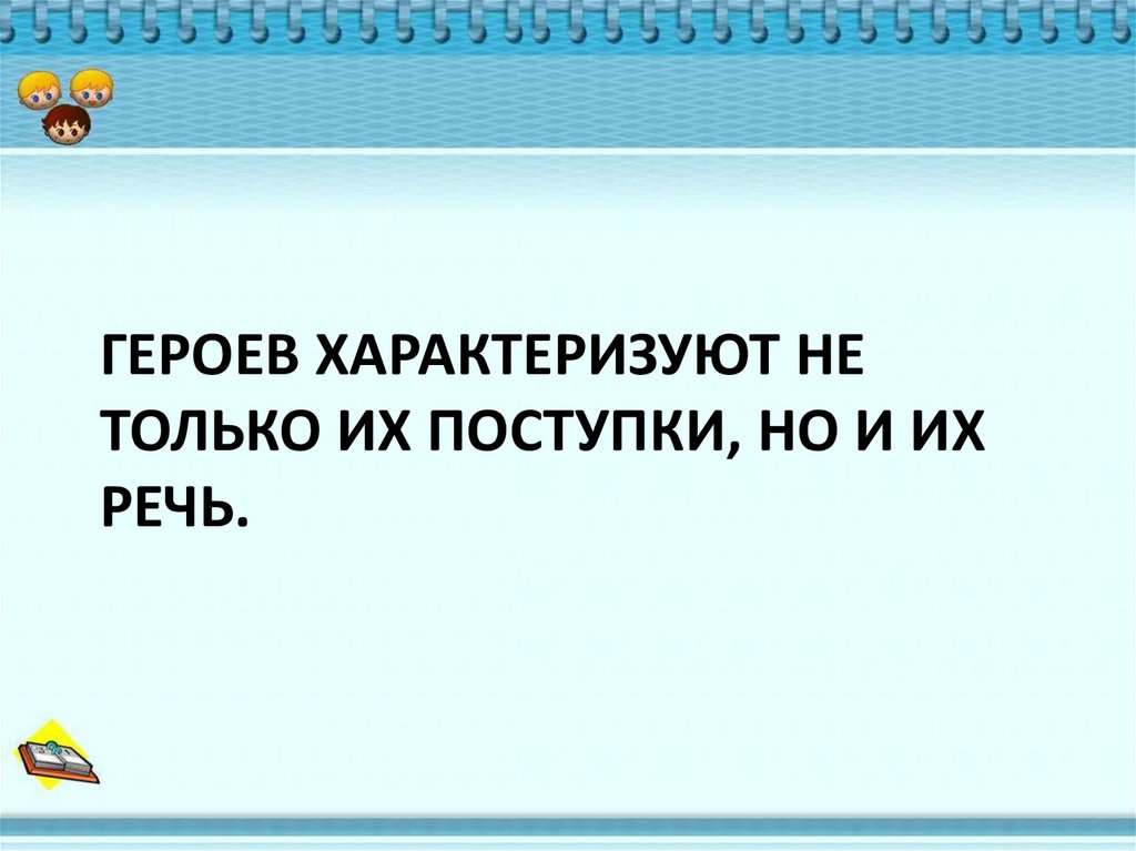 Героев характеризуют не только их поступки, но и их речь.