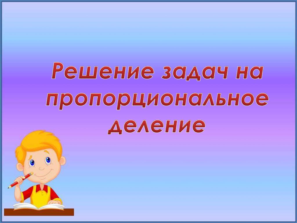 Презентация 4 класс задачи на пропорциональное деление школа россии