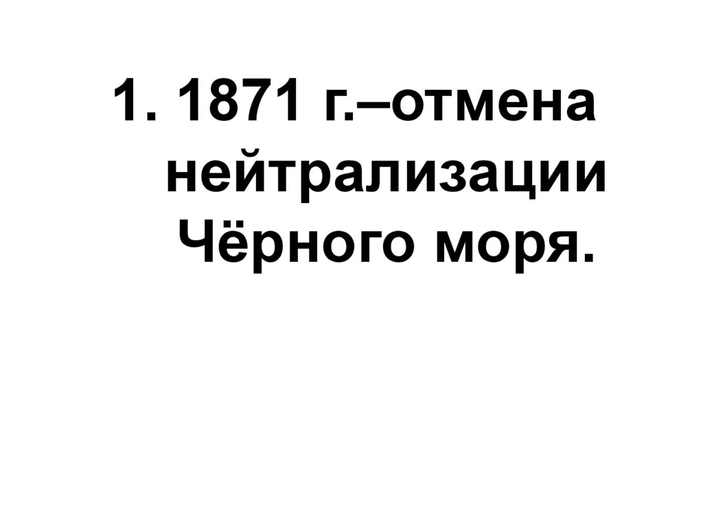 Нейтрализация черного моря договор. 1871 Отмена нейтрализации черного моря. Отмена нейтрализации черного моря. Отказ от «нейтрализации» чёрного моря. Принцип нейтрализации черного моря это.