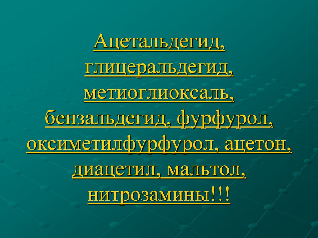 Ацетальдегид, глицеральдегид, метиоглиоксаль, бензальдегид, фурфурол, оксиметилфурфурол, ацетон, диацетил, мальтол,