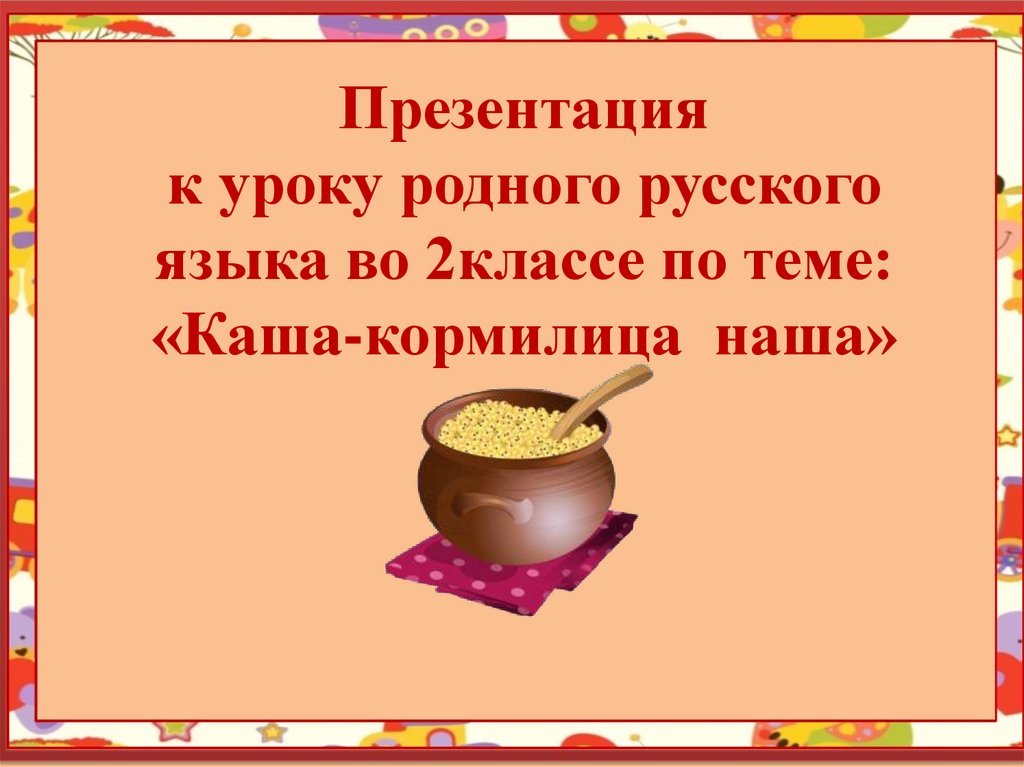 Каша кормилица наша 2 класс презентация по родному языку