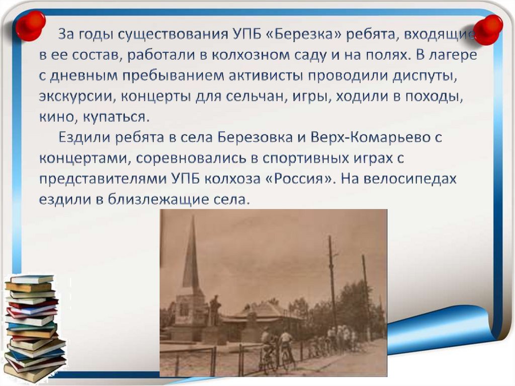 За годы существования УПБ «Березка» ребята, входящие в ее состав, работали в колхозном саду и на полях. В лагере с дневным