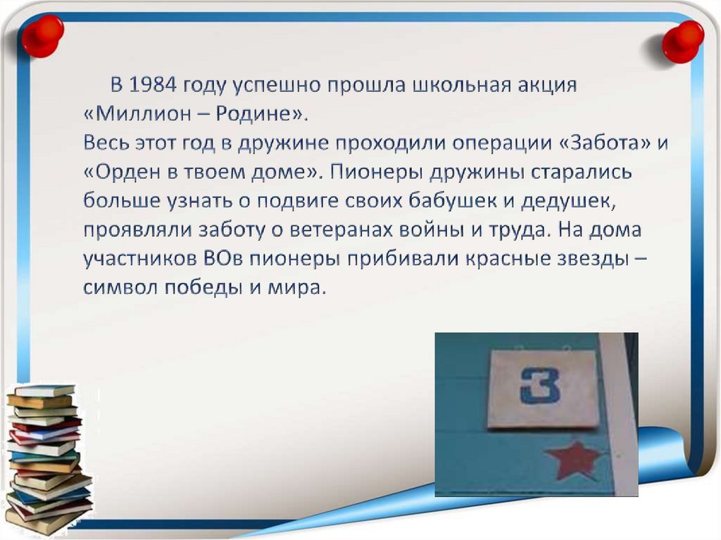 В 1984 году успешно прошла школьная акция «Миллион – Родине». Весь этот год в дружине проходили операции «Забота» и «Орден в
