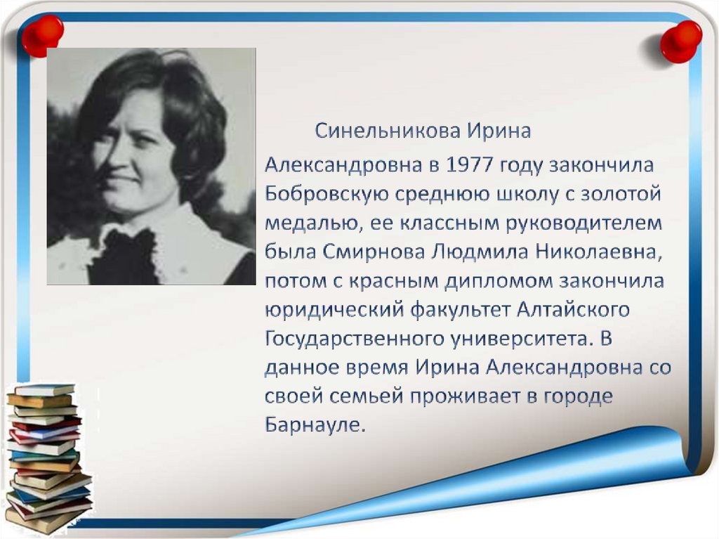 Синельникова Ирина Александровна в 1977 году закончила Бобровскую среднюю школу с золотой медалью, ее классным руководителем