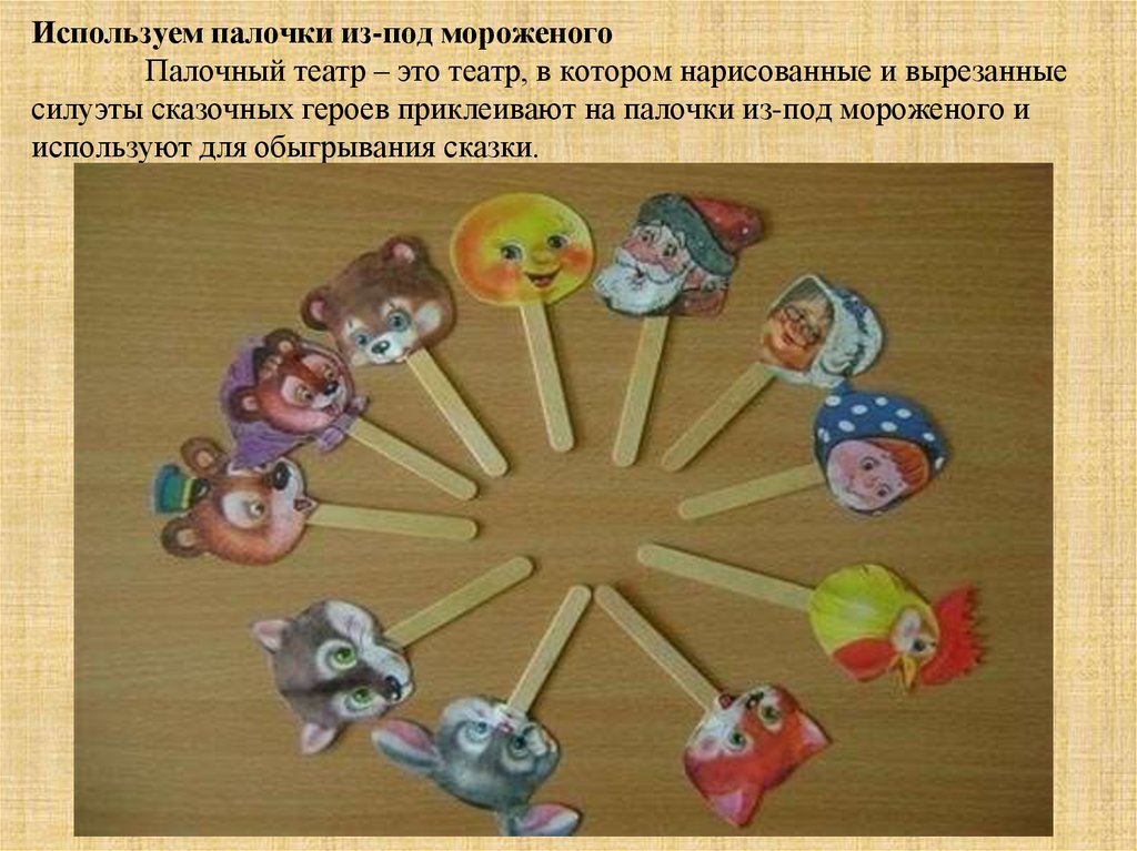Используем палочки из-под мороженого Палочный театр – это театр, в котором нарисованные и вырезанные силуэты сказочных героев