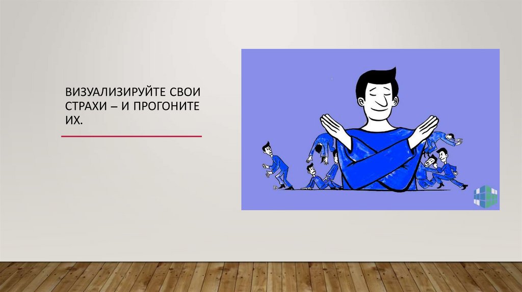 Визуализируйте свои страхи – и прогоните их.