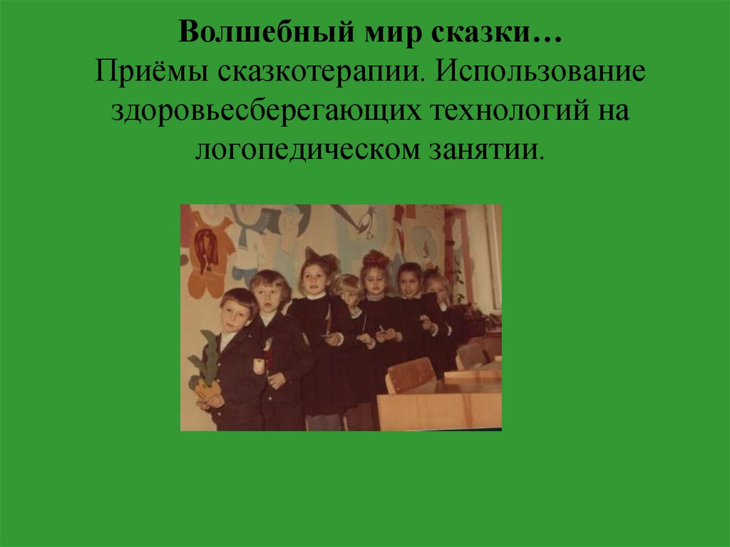 Волшебный мир сказки… Приёмы сказкотерапии. Использование здоровьесберегающих технологий на логопедическом занятии.