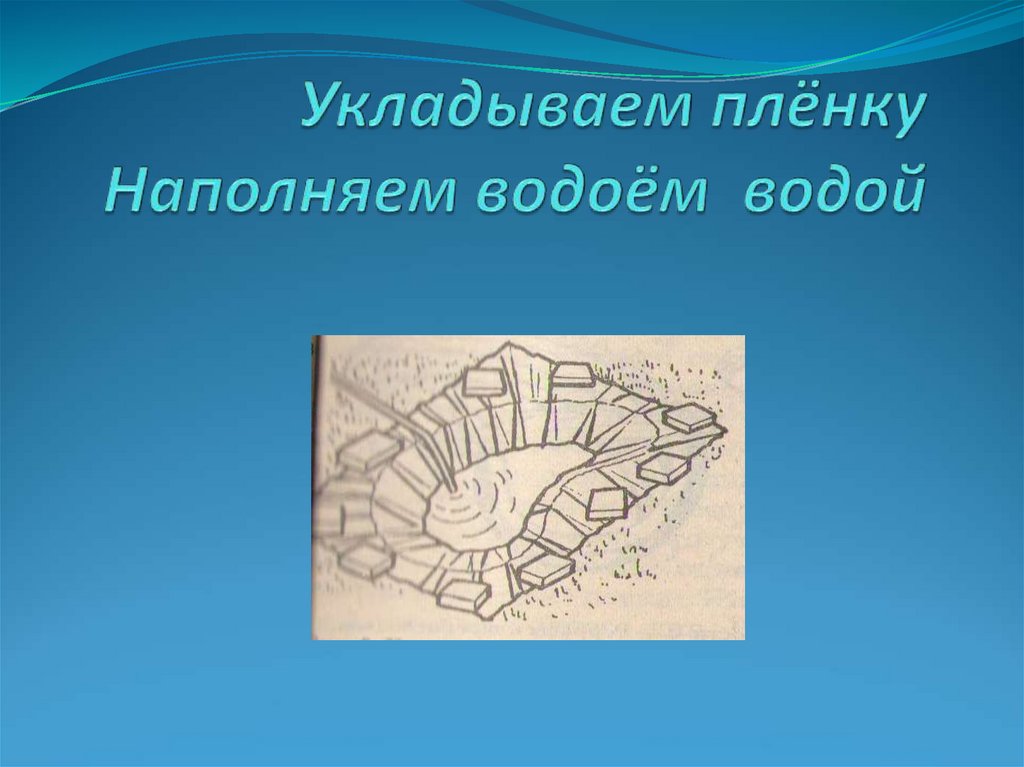 Укладываем плёнку Наполняем водоём водой