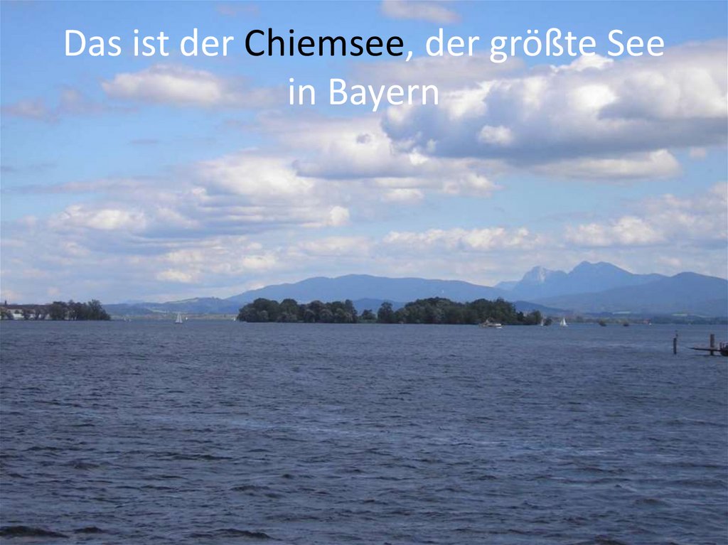Das ist der Chiemsee, der größte See in Bayern