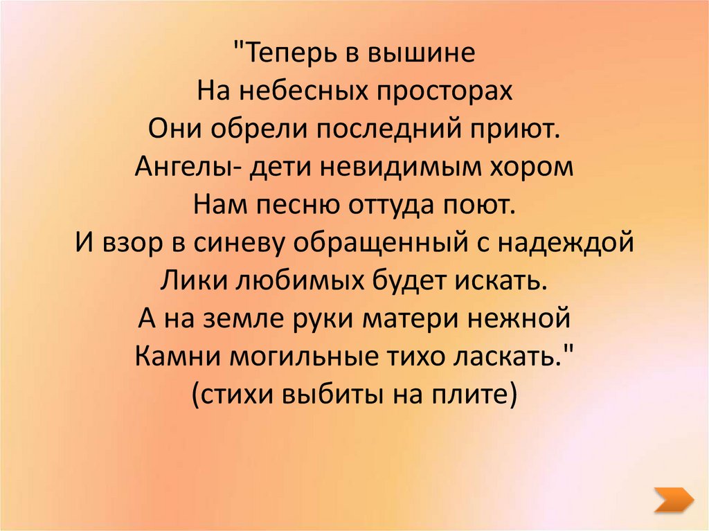 "Теперь в вышине На небесных просторах Они обрели последний приют. Ангелы- дети невидимым хором Нам песню оттуда поют. И взор в