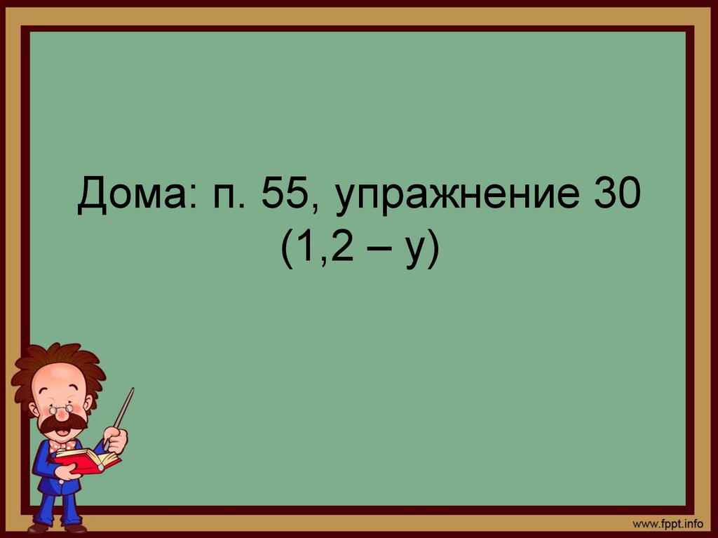 Дома: п. 55, упражнение 30 (1,2 – у)