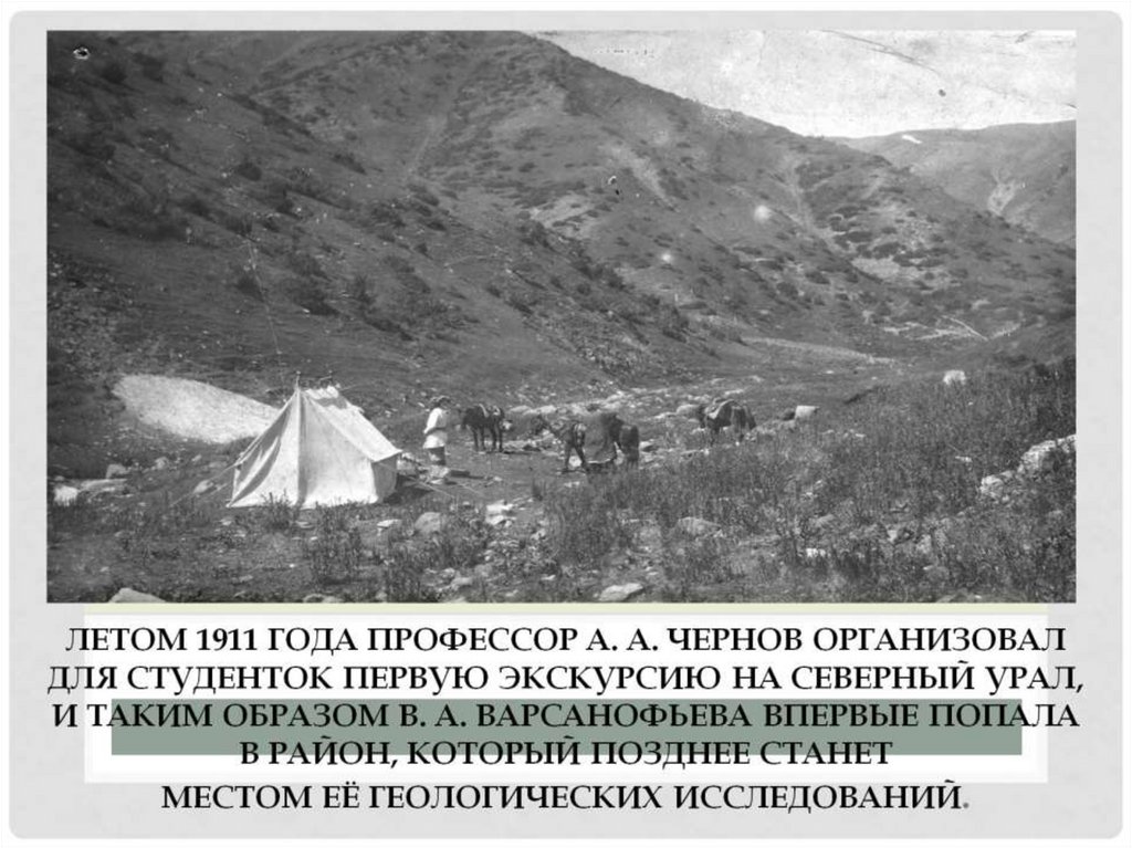 Летом 1911 года профессор А. А. Чернов организовал для студенток первую экскурсию на Северный Урал, и таким образом В. А.