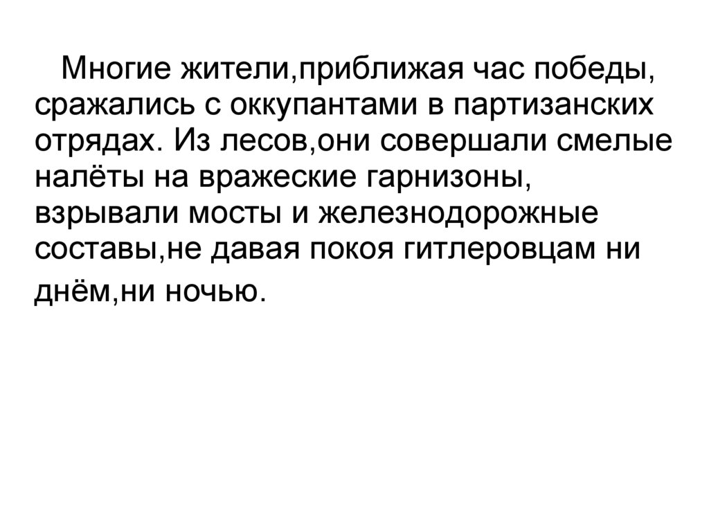 Многие жители,приближая час победы, сражались с оккупантами в партизанских отрядах. Из лесов,они совершали смелые налёты на