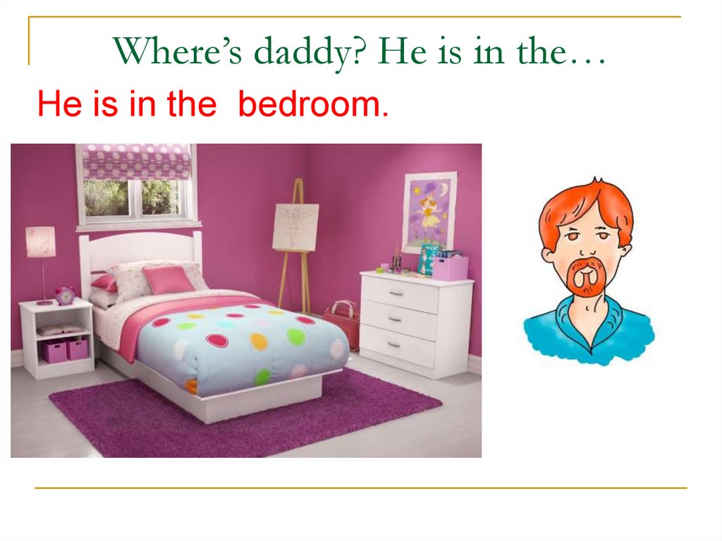 Is he in the living room. He is in the Bedroom. Daddy на английском. Презентация по англ яз Bedroom Living Room. Bedroom спотлайт.