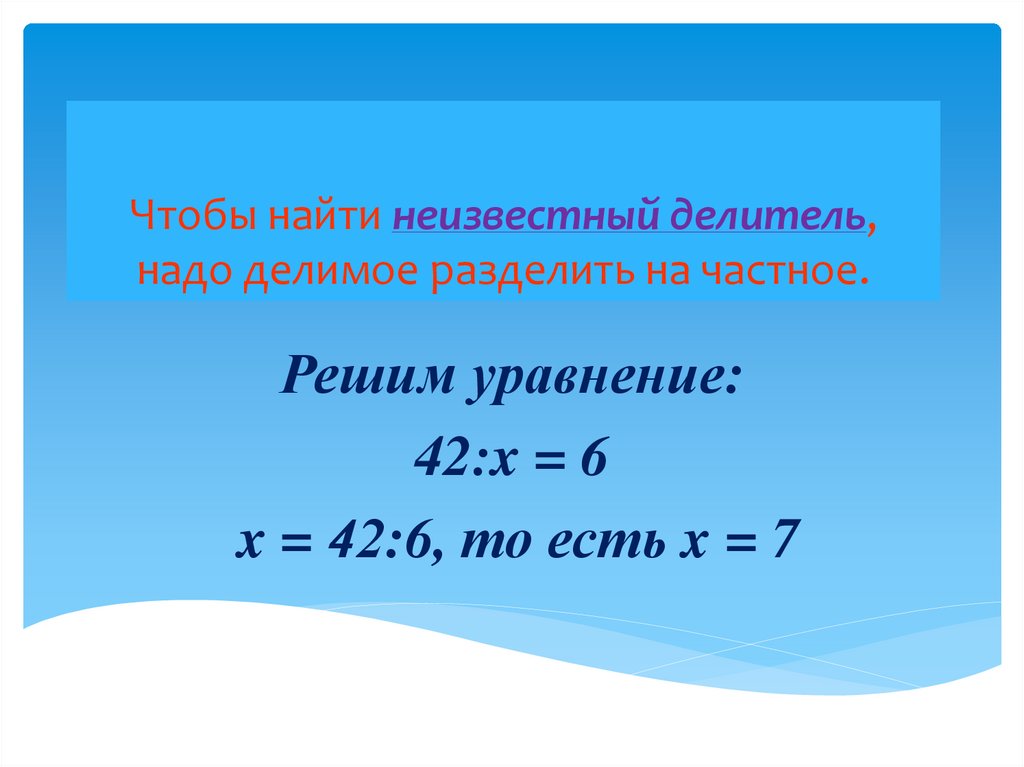 Уравнение 42. Чтобы найти неизвестное делимое надо. Чтобы найти делимое надо делитель умножить на. Чтобы найти неизвестный делитель. Чтобы найти неизвестный делитель надо.