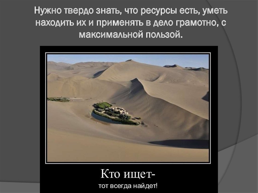 Нужно твердо знать, что ресурсы есть, уметь находить их и применять в дело грамотно, с максимальной пользой.