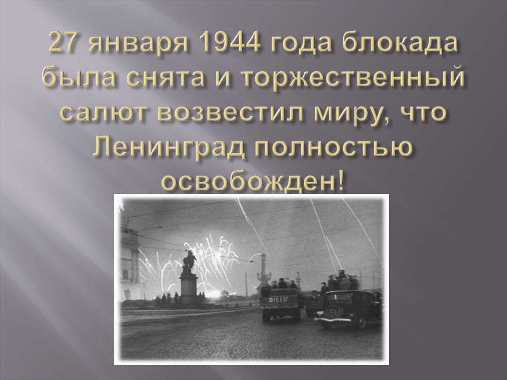 27 января 1944 года блокада была снята и торжественный салют возвестил миру, что Ленинград полностью освобожден!