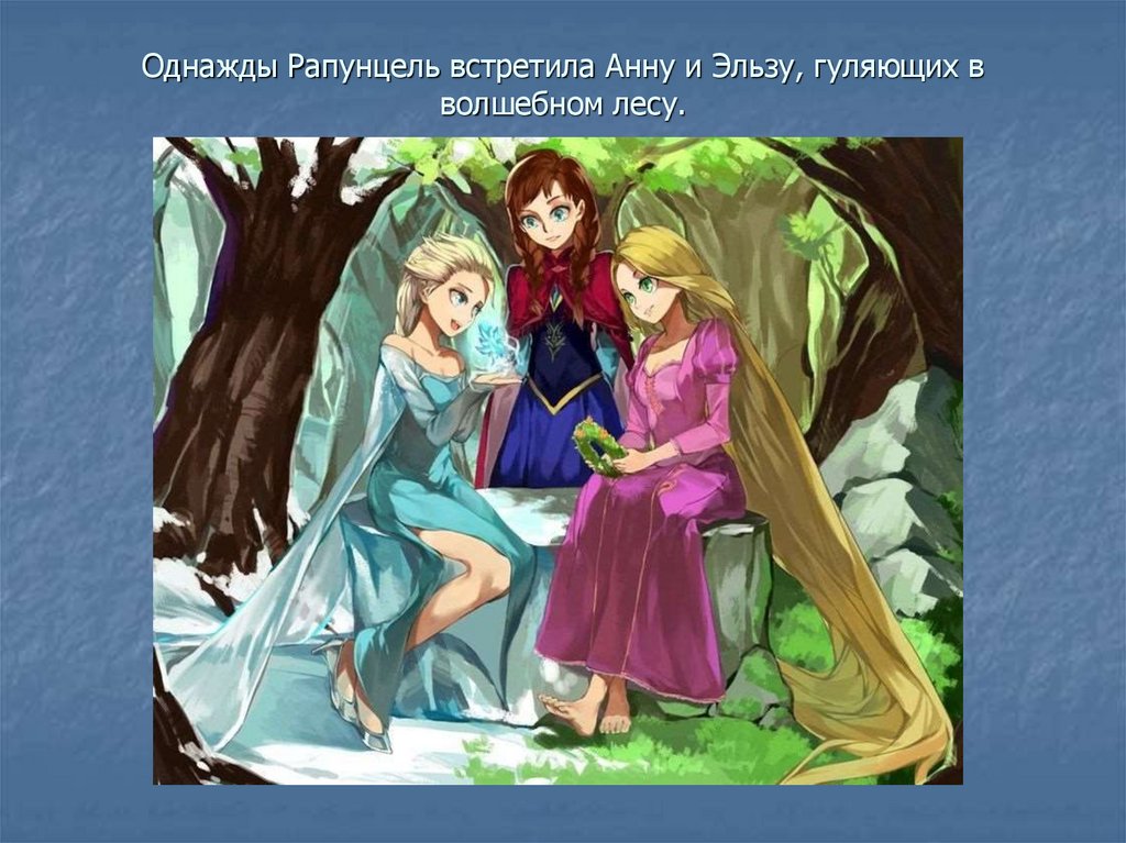 Однажды Рапунцель встретила Анну и Эльзу, гуляющих в волшебном лесу.