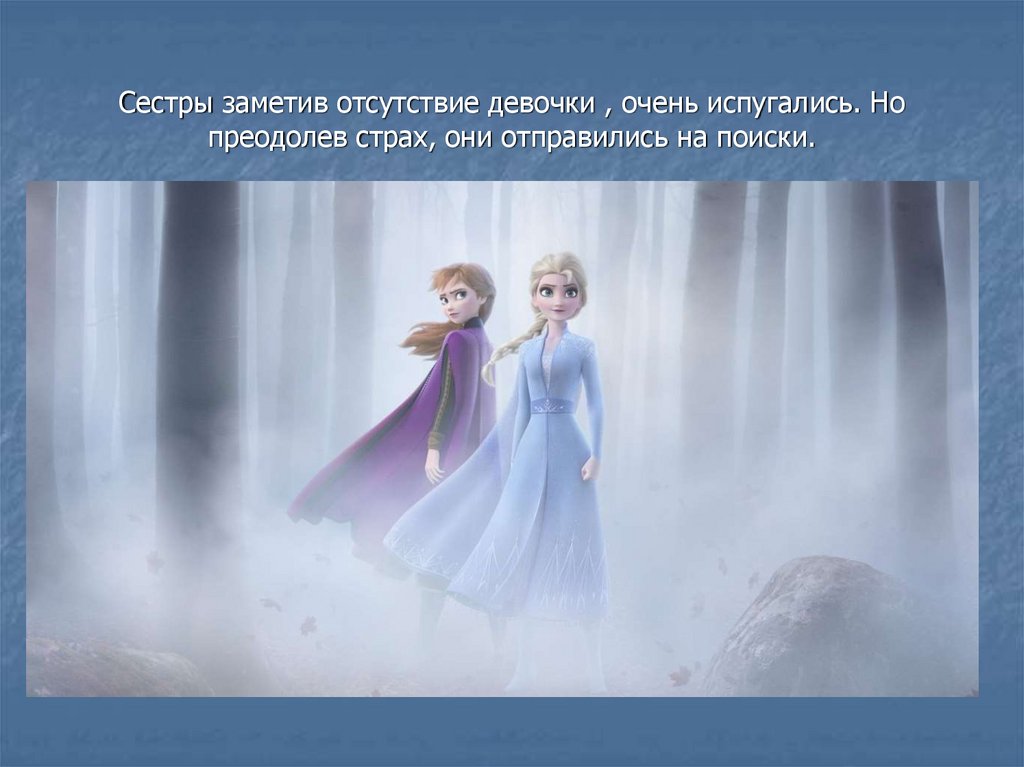 Сестры заметив отсутствие девочки , очень испугались. Но преодолев страх, они отправились на поиски.