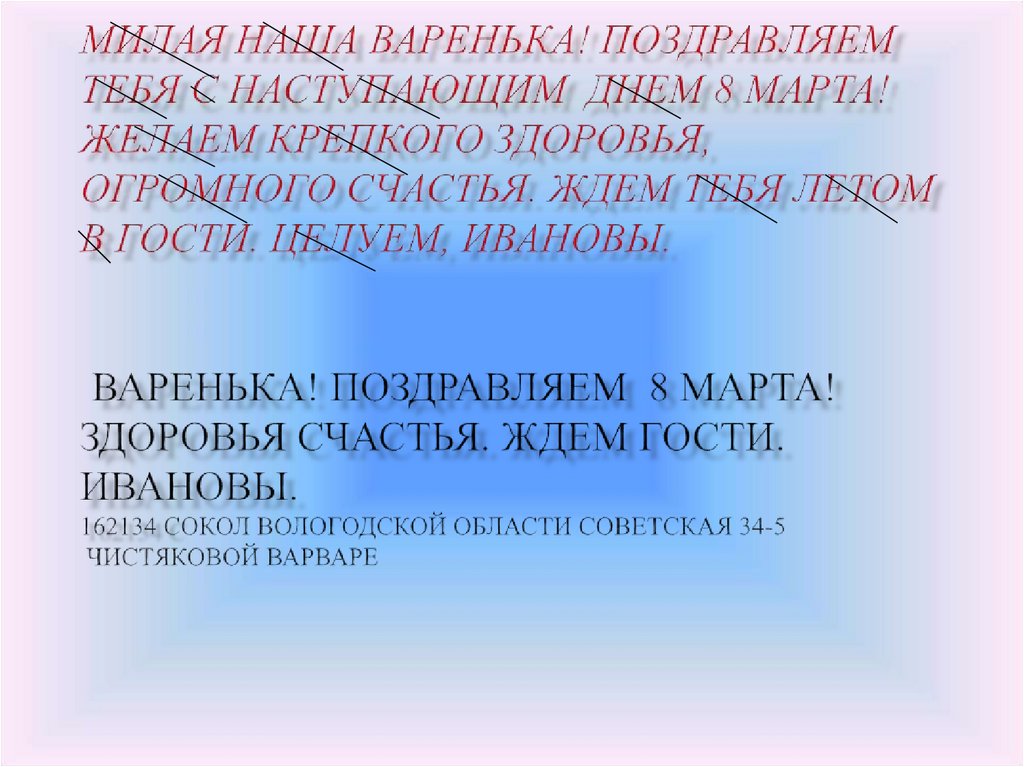 Милая наша Варенька! Поздравляем тебя с наступающим Днем 8 Марта! Желаем крепкого здоровья, огромного счастья. Ждем тебя летом