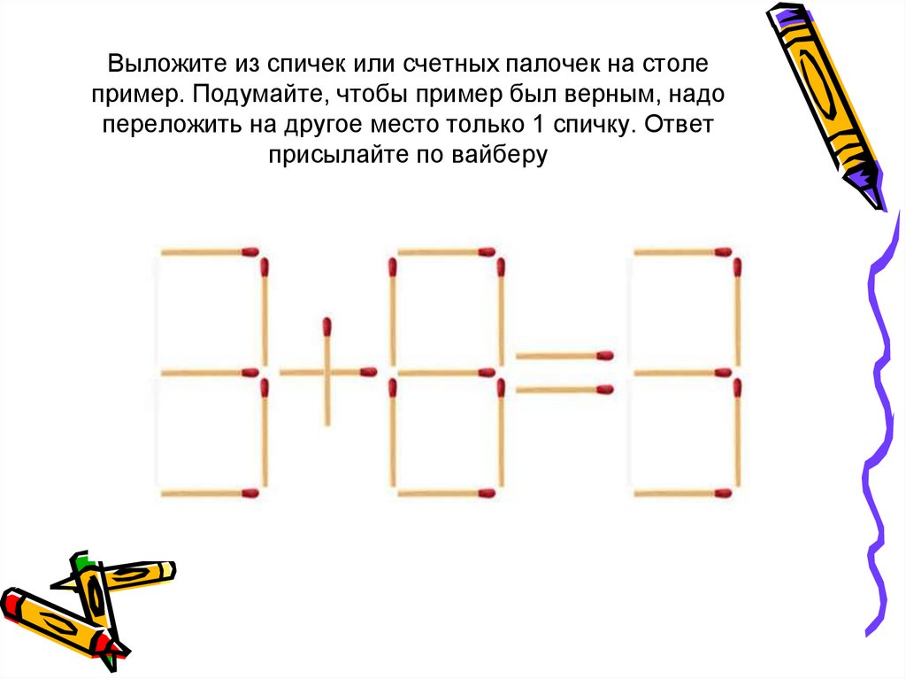 Выложите из спичек или счетных палочек на столе пример. Подумайте, чтобы пример был верным, надо переложить на другое место