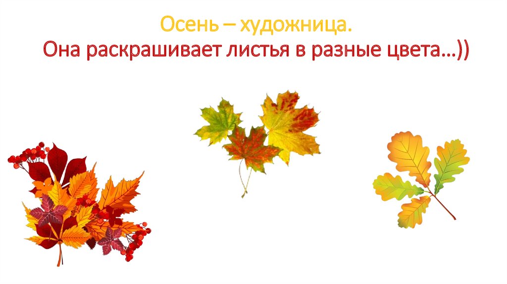 Осень – художница. Она раскрашивает листья в разные цвета…))