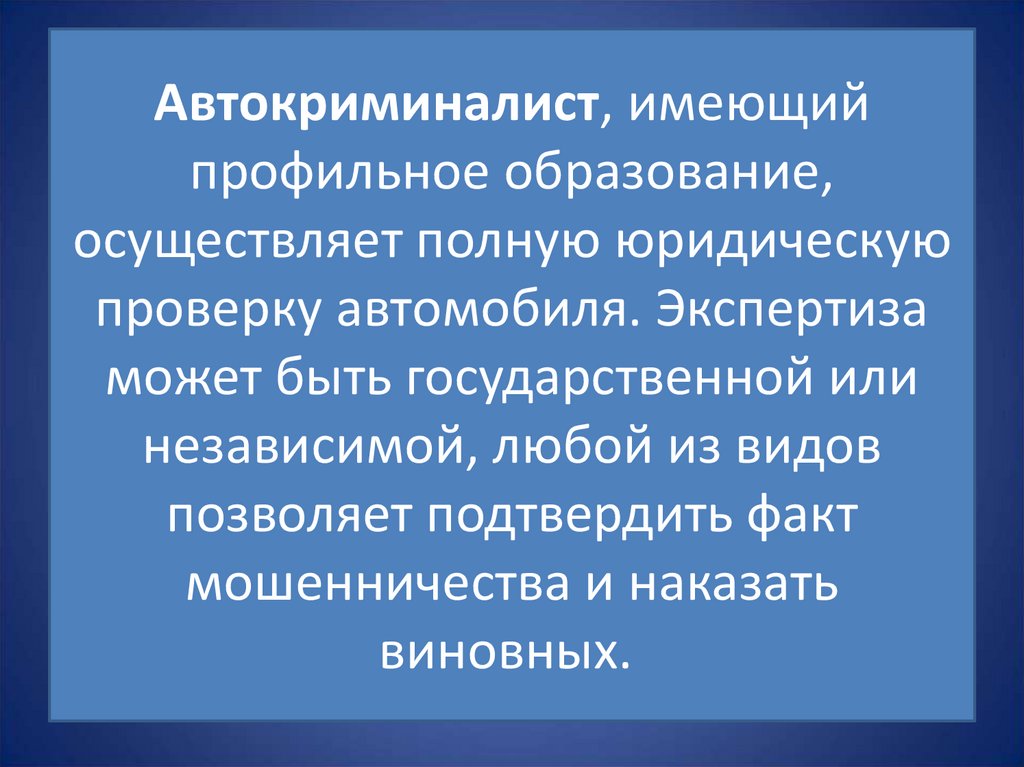 Автокриминалист, имеющий профильное образование, осуществляет полную юридическую проверку автомобиля. Экспертиза может быть