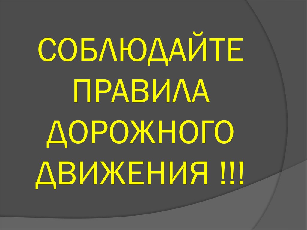 СОБЛЮДАЙТЕ ПРАВИЛА ДОРОЖНОГО ДВИЖЕНИЯ !!!