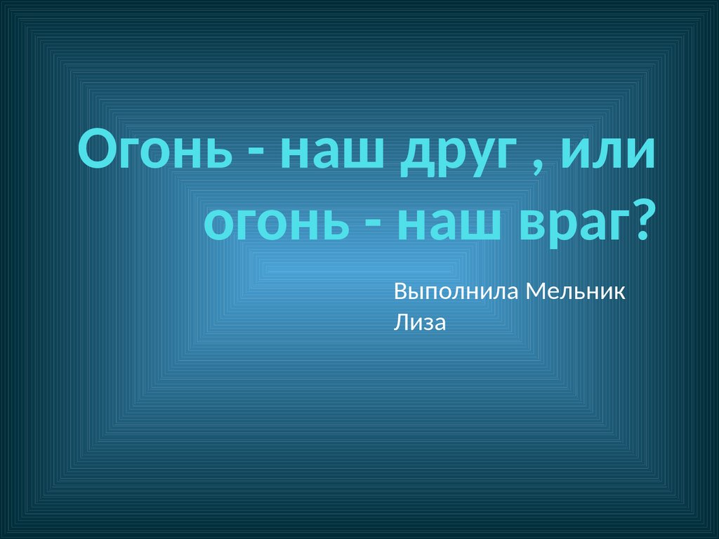 Огонь - наш друг , или огонь - наш враг? - презентация онлайн