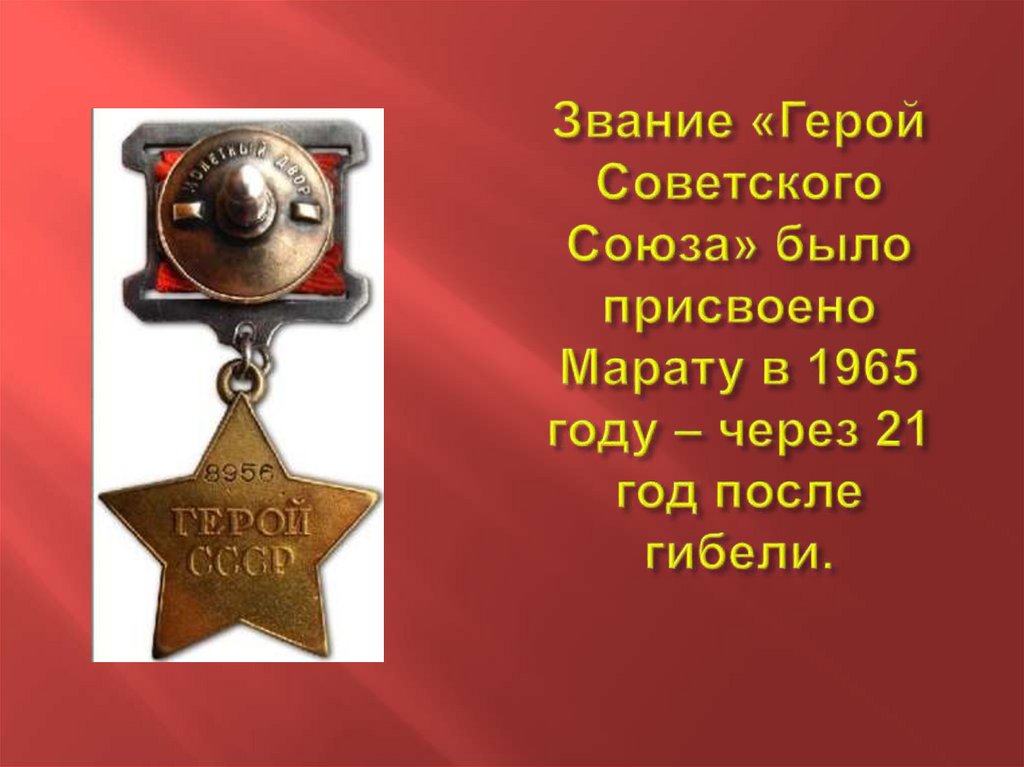 Звание «Герой Советского Союза» было присвоено Марату в 1965 году – через 21 год после гибели.