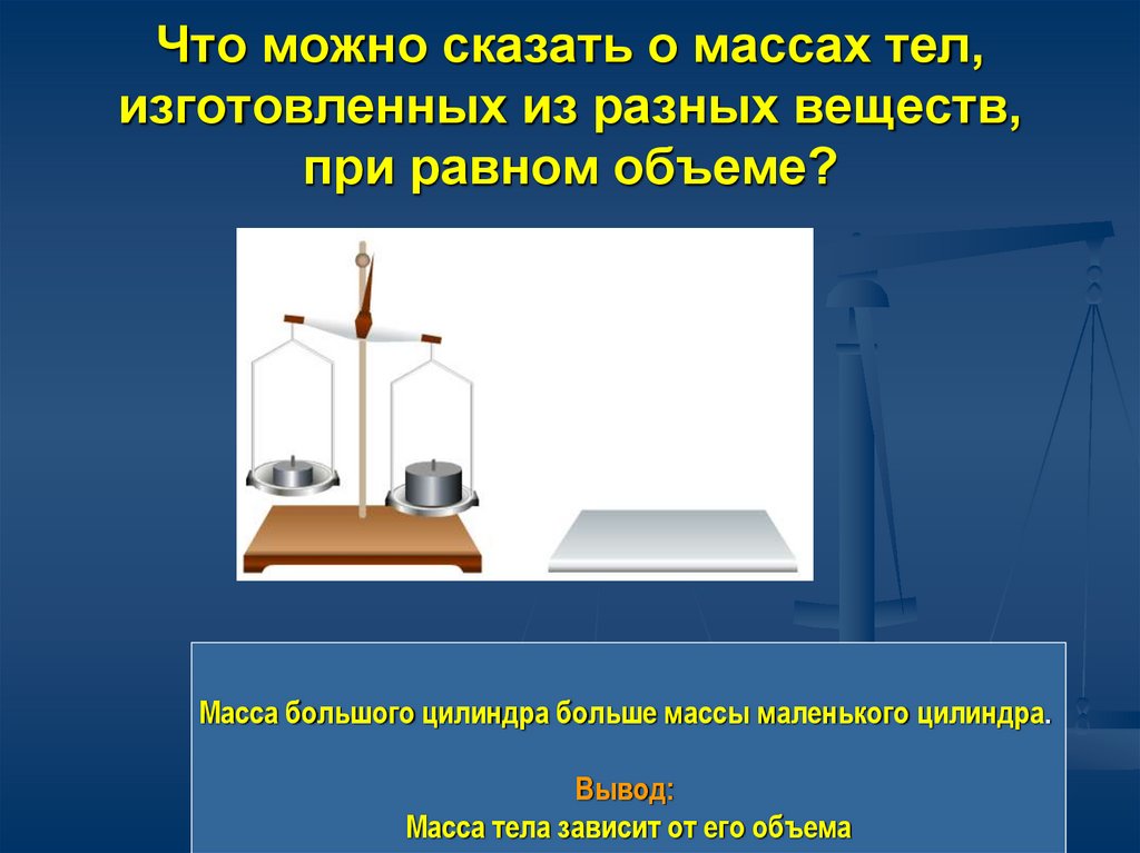 Равные массы имеют равный объем. Тела из разных веществ. Тела равной массы но разного объема. Сравнение масс тел равного объёма изготовленных из разных веществ. Что можно рассказать о веществах.