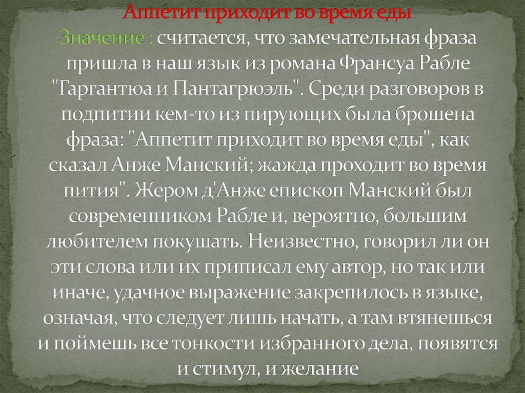 Аппетит приходит во время еды Значение : считается, что замечательная фраза пришла в наш язык из романа Франсуа Рабле