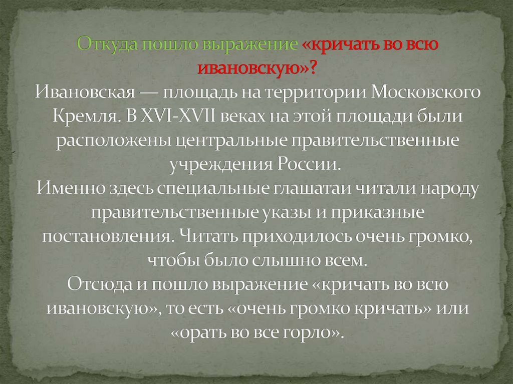 Откуда пошло выражение «кричать во всю ивановскую»? Ивановская — площадь на территории Московского Кремля. В XVI-XVII веках на